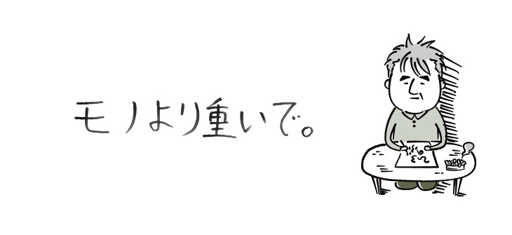 モノより重いで。【連載】ひろのぶ雑記〈第十七回〉